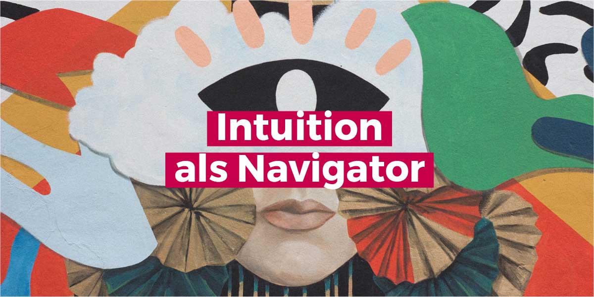 Intuition ist der Navigator von Kreativen