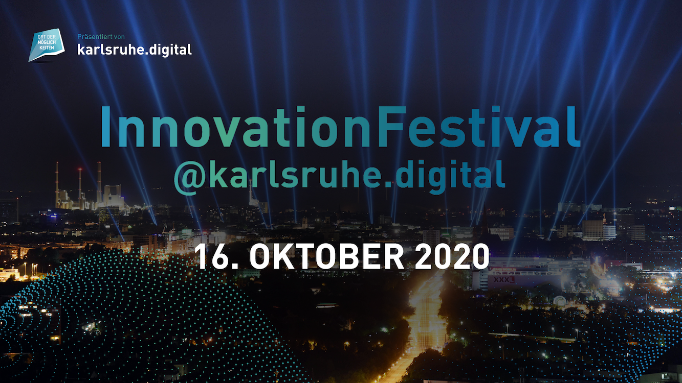 InnovationFestival @karlsruhe.digital - 16. Oktober 2020 InnovationFestival @karlsruhe.digital - 16. Oktober 2020